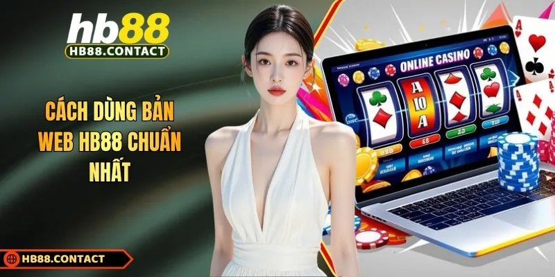 Cách Dùng Bản Web HB88 An Toàn Hiệu Quả Cho Mọi Thành Viên 1 Cach Dung Ban Web Hb88 Chuan Nhat